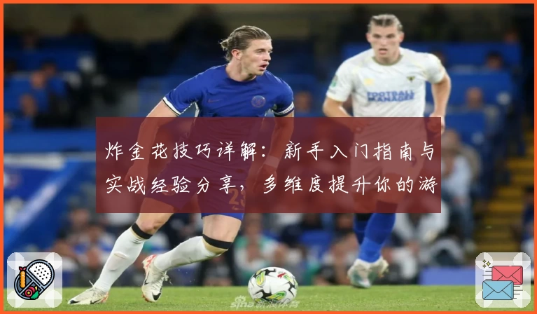 炸金花技巧详解:新手入门指南与实战经验分享,多维度提升你的游戏策略