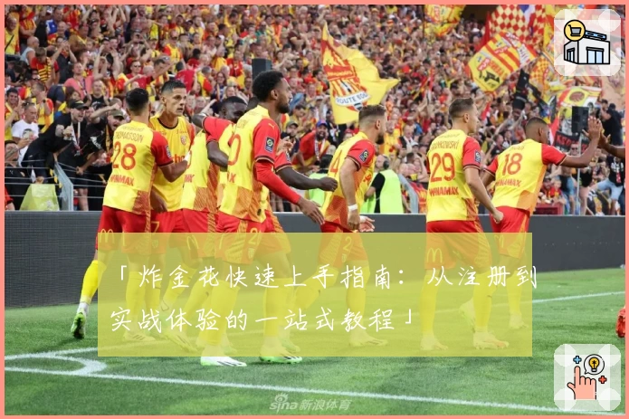 「炸金花快速上手指南：从注册到实战体验的一站式教程」