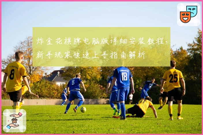 炸金花棋牌电脑版详细安装教程，新手玩家快速上手指南解析