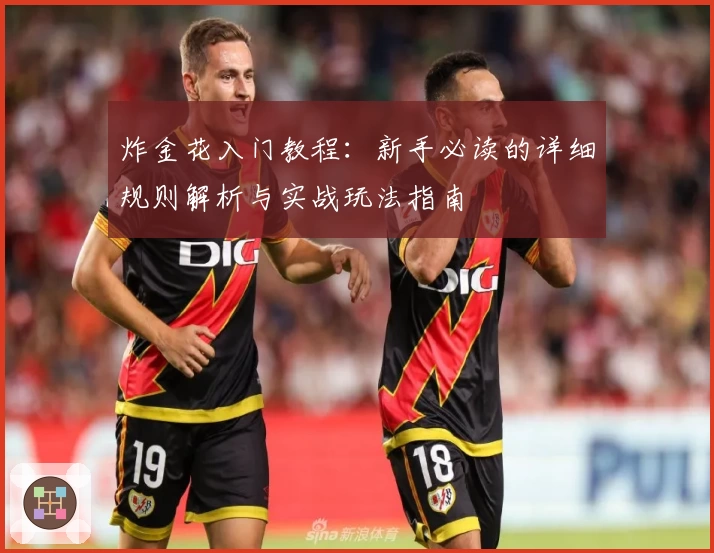 炸金花入门教程：新手必读的详细规则解析与实战玩法指南