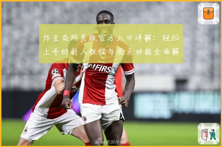 炸金花网页版官方入口详解：轻松上手的新人教程与亮点功能全面解析