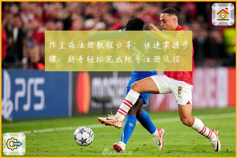 炸金花注册教程分享：快速掌握步骤，新手轻松完成账号注册流程