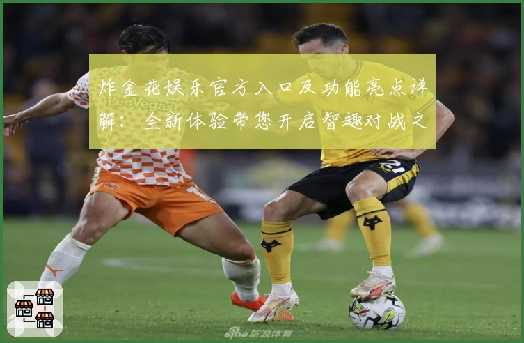 炸金花娱乐官方入口及功能亮点详解：全新体验带您开启智趣对战之旅